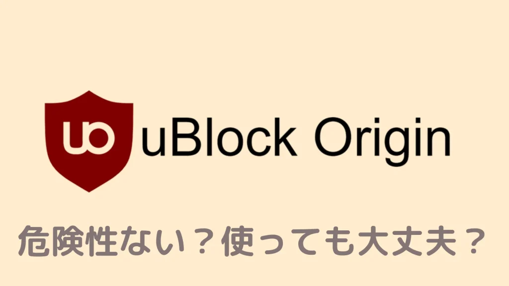uBlock Origin（Lite）に危険性はない？安全性は問題ない3つの理由を徹底調査