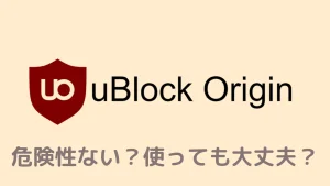 uBlock Origin(Lite)に危険性はない?安全性は問題ない3つの理由を徹底調査